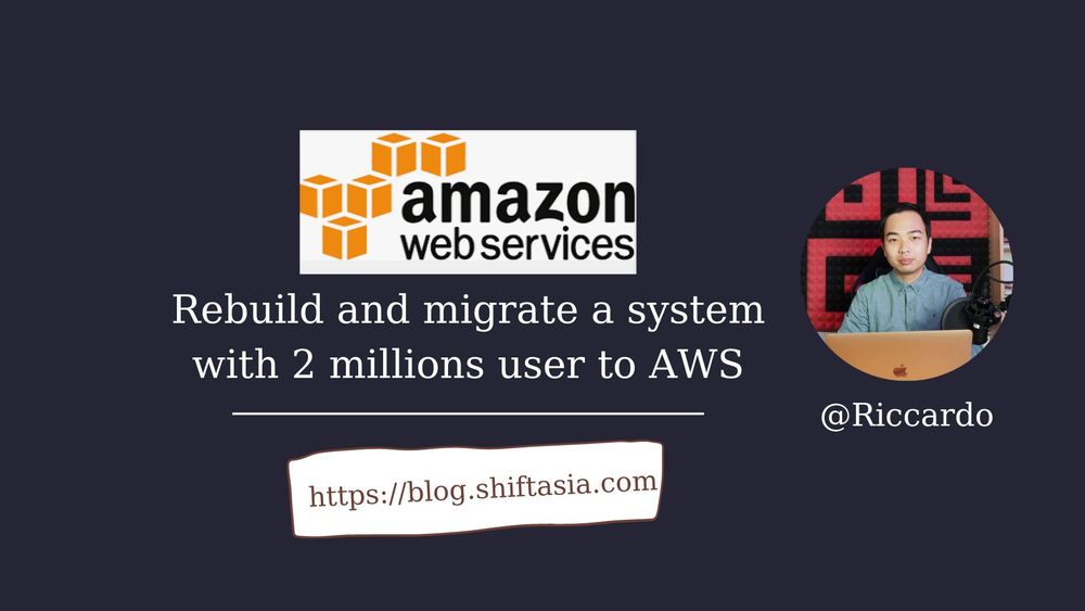 Rebuild & migrated a system with 2 millions user to AWS